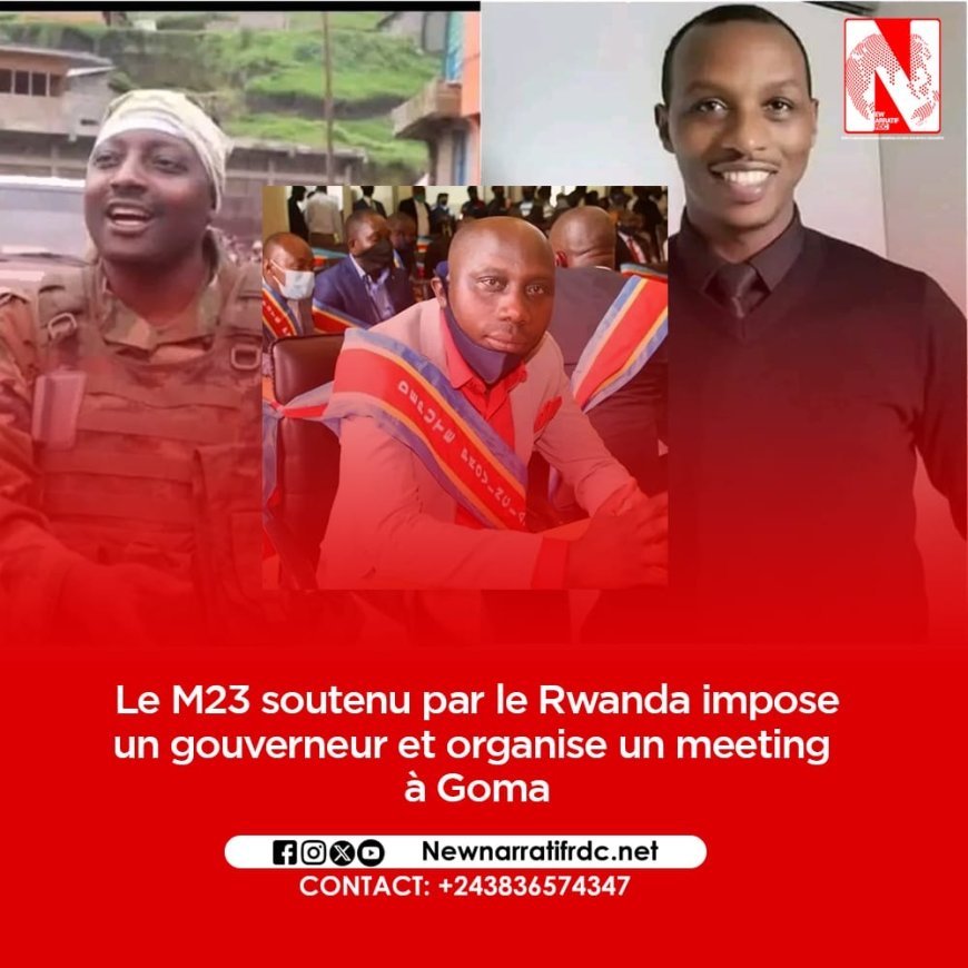 Nord-Kivu : Le M23 soutenu par le Rwanda impose un gouverneur et organise un meeting à Goma