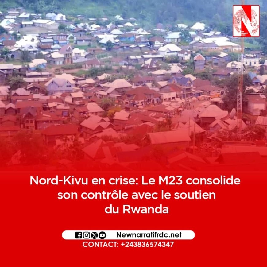 Nord-Kivu en crise : Le M23 consolide son contrôle avec le soutien du Rwanda